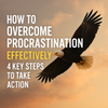 How to Overcome Procrastination Effectively: 4 Key Steps to Take Action